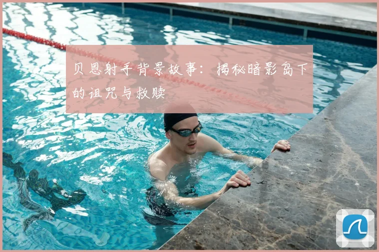 贝恩射手背景故事：揭秘暗影岛下的诅咒与救赎