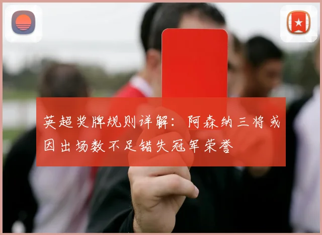 英超奖牌规则详解：阿森纳三将或因出场数不足错失冠军荣誉
