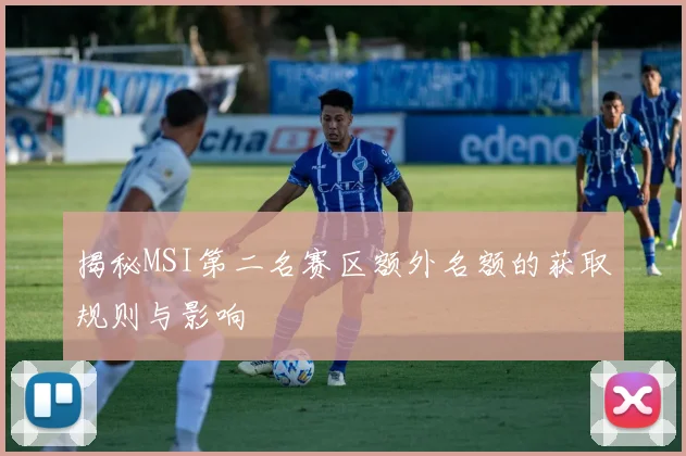 揭秘MSI第二名赛区额外名额的获取规则与影响