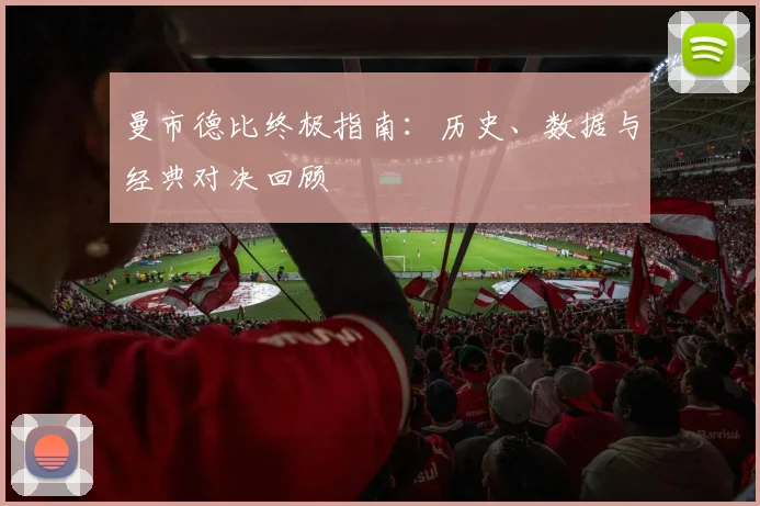 曼市德比终极指南：历史、数据与经典对决回顾