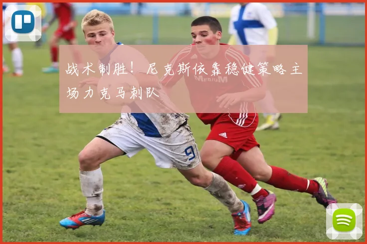 战术制胜!尼克斯依靠稳健策略主场力克马刺队