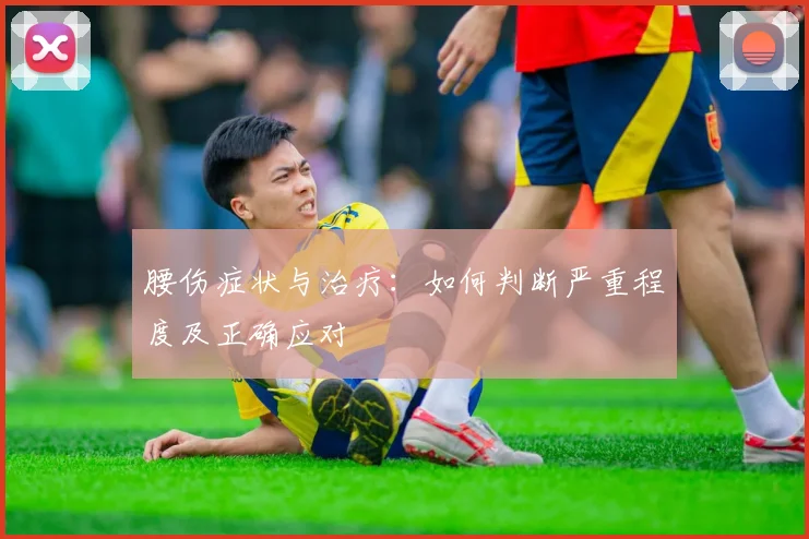 腰伤症状与治疗：如何判断严重程度及正确应对